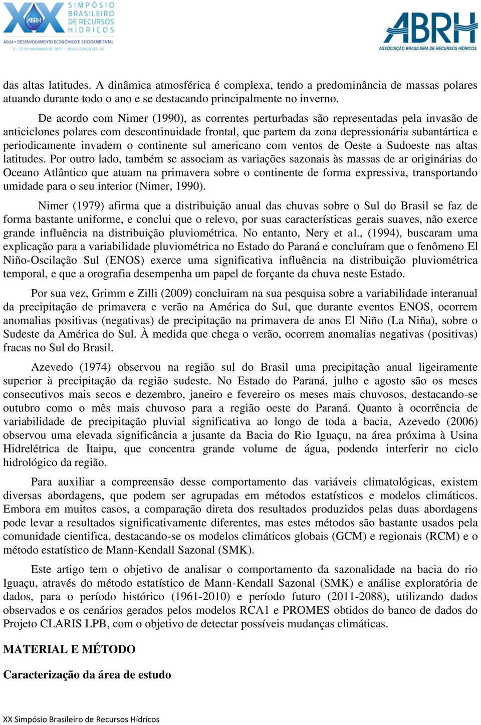 periodicamente invadem o continente sul americano com ventos de Oeste a Sudoeste nas altas latitudes.