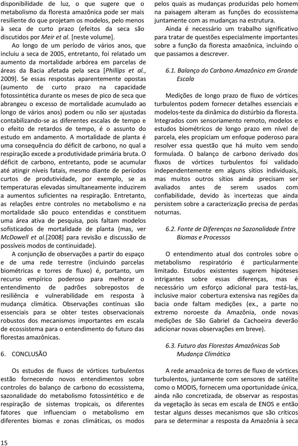 Ao longo de um período de vários anos, que incluiu a seca de 2005, entretanto, foi relatado um aumento da mortalidade arbórea em parcelas de áreas da Bacia afetada pela seca [Phillips et al., 2009].