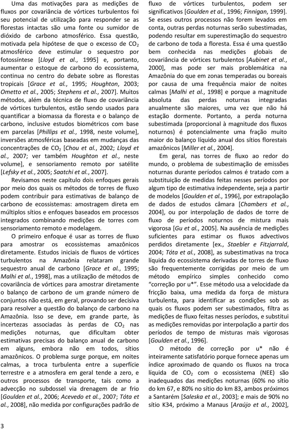 , 1995] e, portanto, aumentar o estoque de carbono do ecossistema, continua no centro do debate sobre as florestas tropicais [Grace et al., 1995; Houghton, 2003; Ometto et al., 2005; Stephens et al.