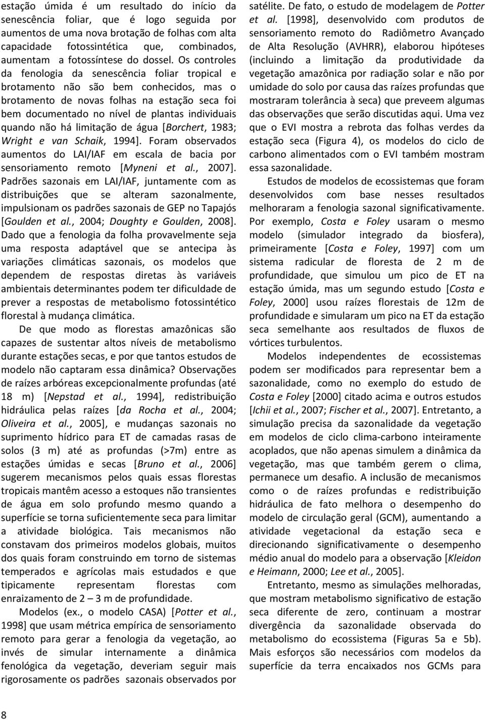 Os controles da fenologia da senescência foliar tropical e brotamento não são bem conhecidos, mas o brotamento de novas folhas na estação seca foi bem documentado no nível de plantas individuais