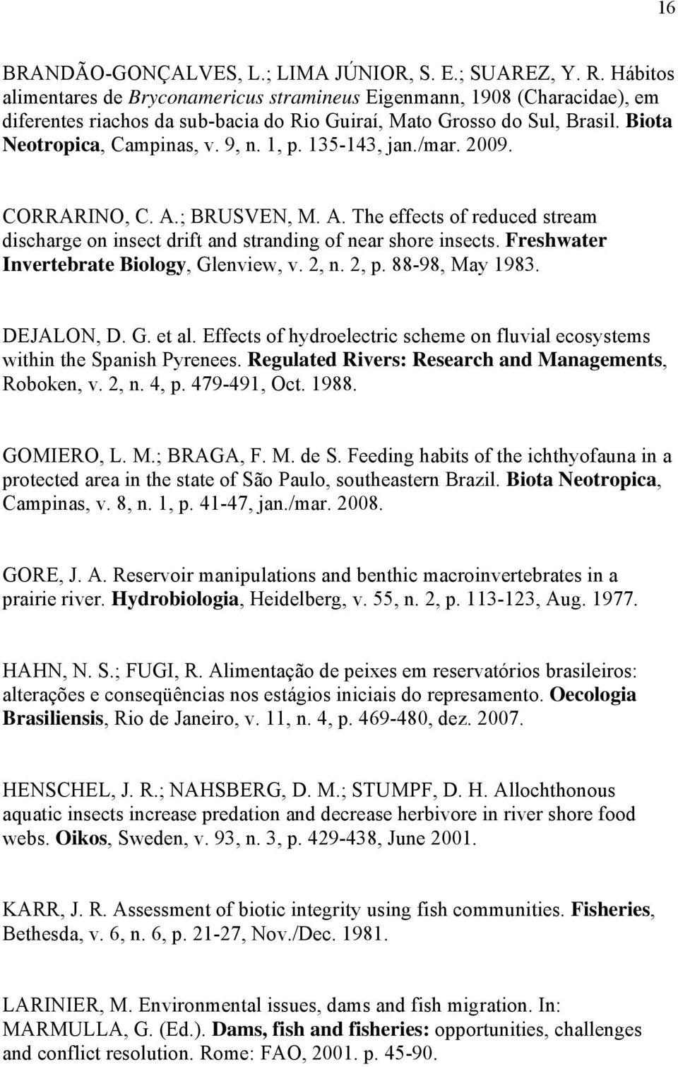 135-143, jan./mar. 2009. CORRARINO, C. A.; BRUSVEN, M. A. The effects of reduced stream discharge on insect drift and stranding of near shore insects. Freshwater Invertebrate Biology, Glenview, v.