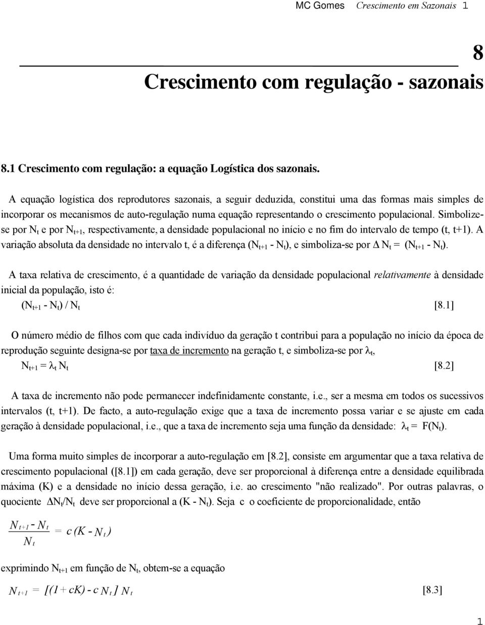 Simbolizese por N e por N +1, respecivamene, a densidade populacional no início e no fim do inervalo de empo (, +1).