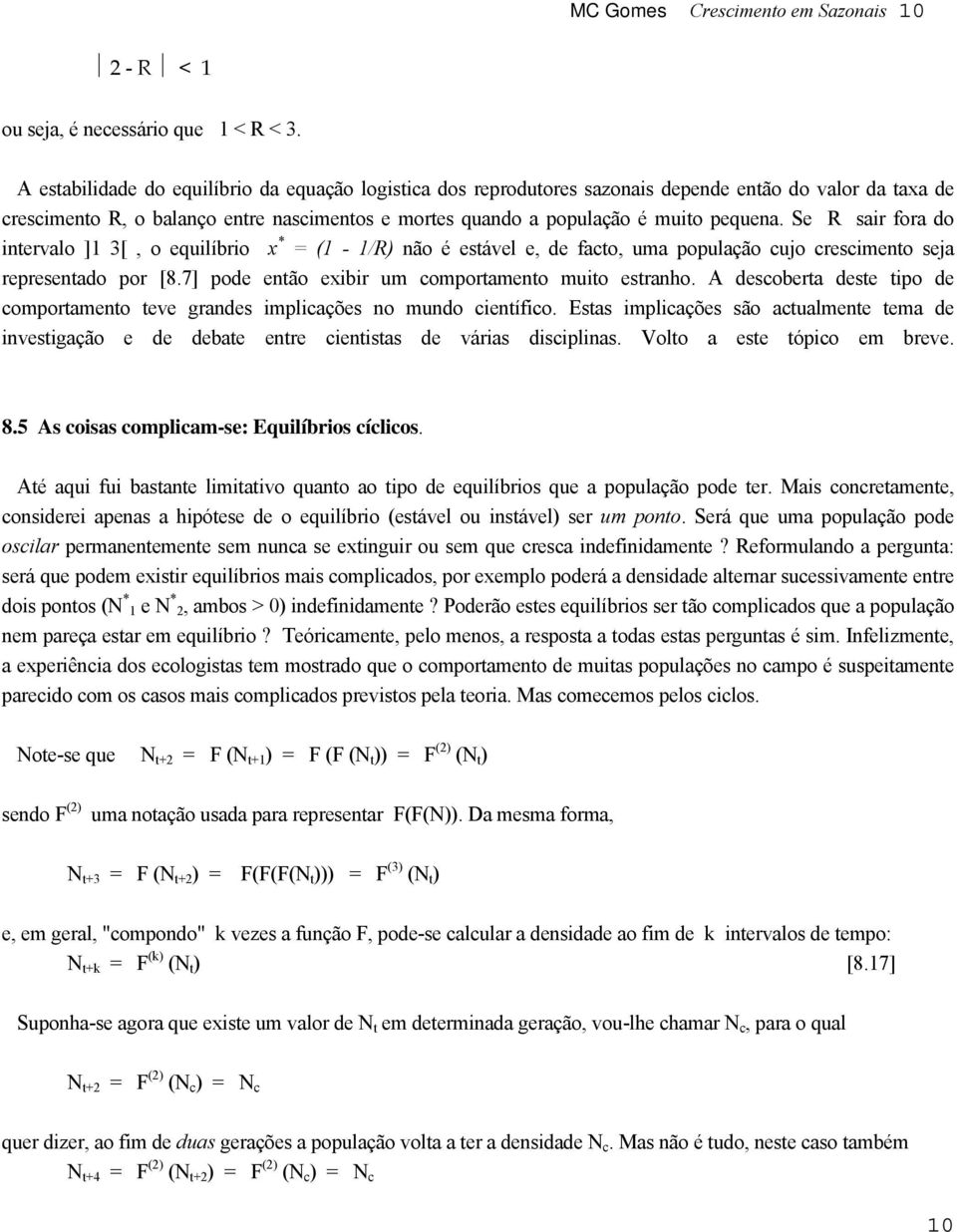 Se R sair fora do inervalo ]1 3[, o equilíbrio x * = (1-1/R) não é esável e, de faco, uma população cujo crescimeno seja represenado por [8.7] pode enão exibir um comporameno muio esranho.