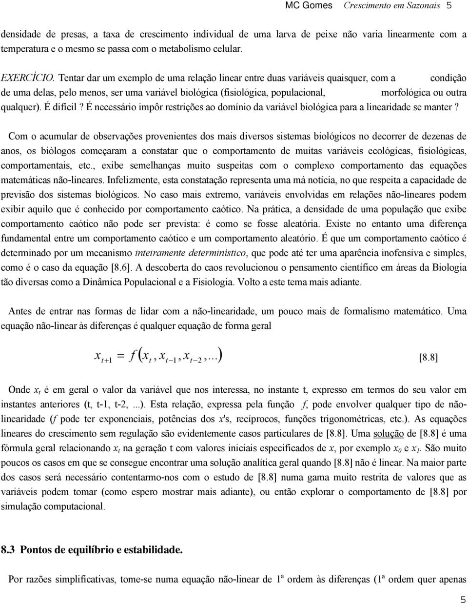 É difícil? É necessário impôr resrições ao domínio da variável biológica para a linearidade se maner?