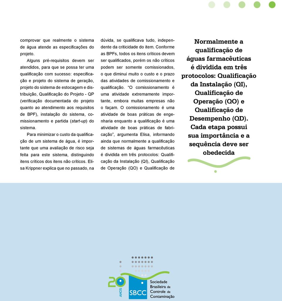 Qualificação do Projeto - QP (verificação documentada do projeto quanto ao atendimento aos requisitos de BPF), instalação do sistema, comissionamento e partida (start-up) do sistema.