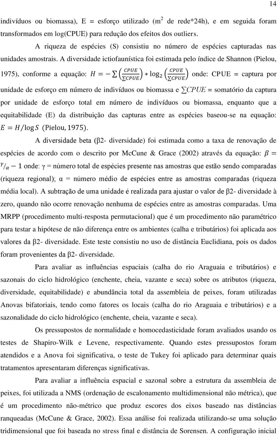 A diversidade ictiofaunística foi estimada pelo índice de Shannon (Pielou, 1975), conforme a equação: onde: CPUE = captura por unidade de esforço em número de indivíduos ou biomassa e CPUE =