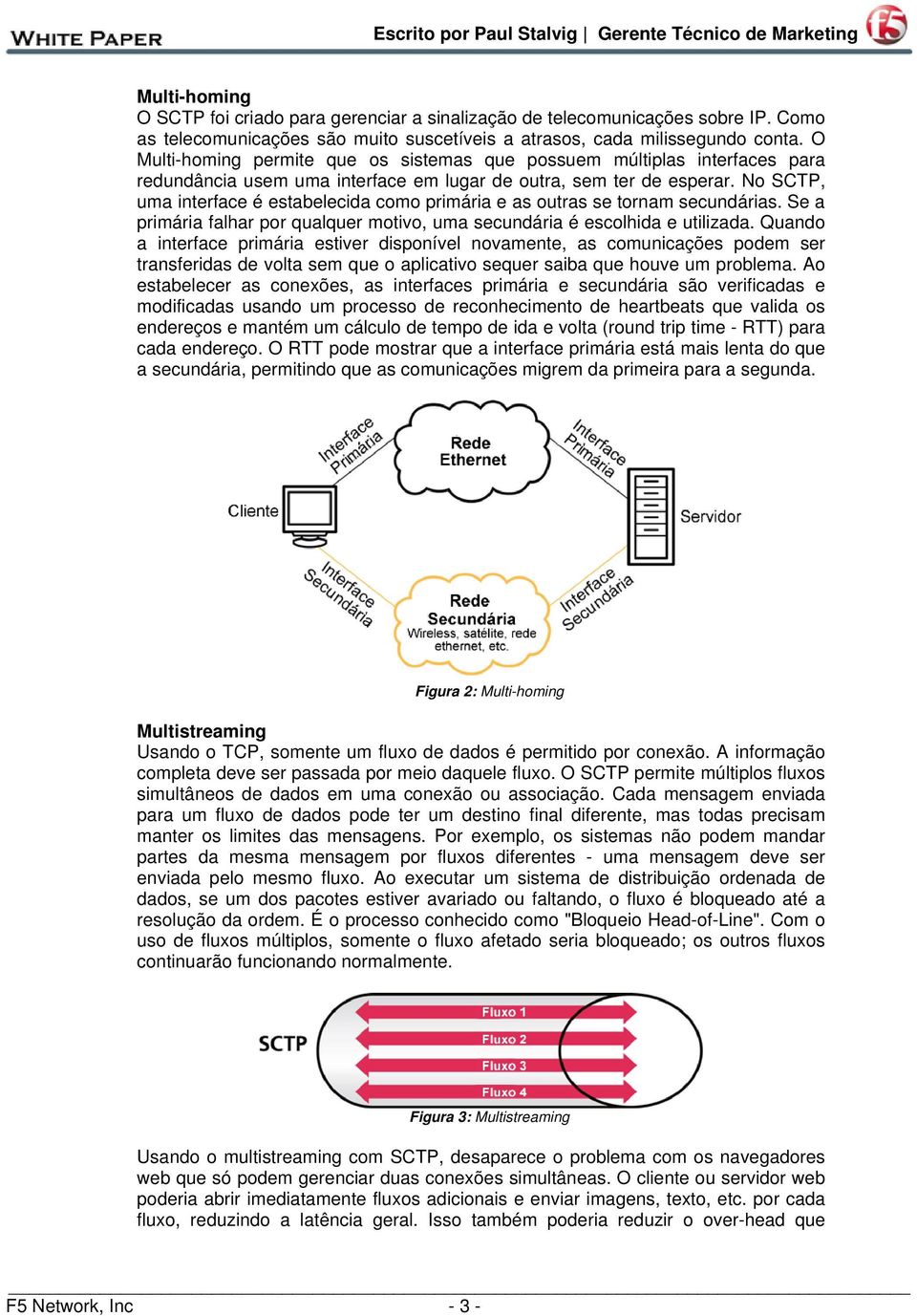 No SCTP, uma interface é estabelecida como primária e as outras se tornam secundárias. Se a primária falhar por qualquer motivo, uma secundária é escolhida e utilizada.