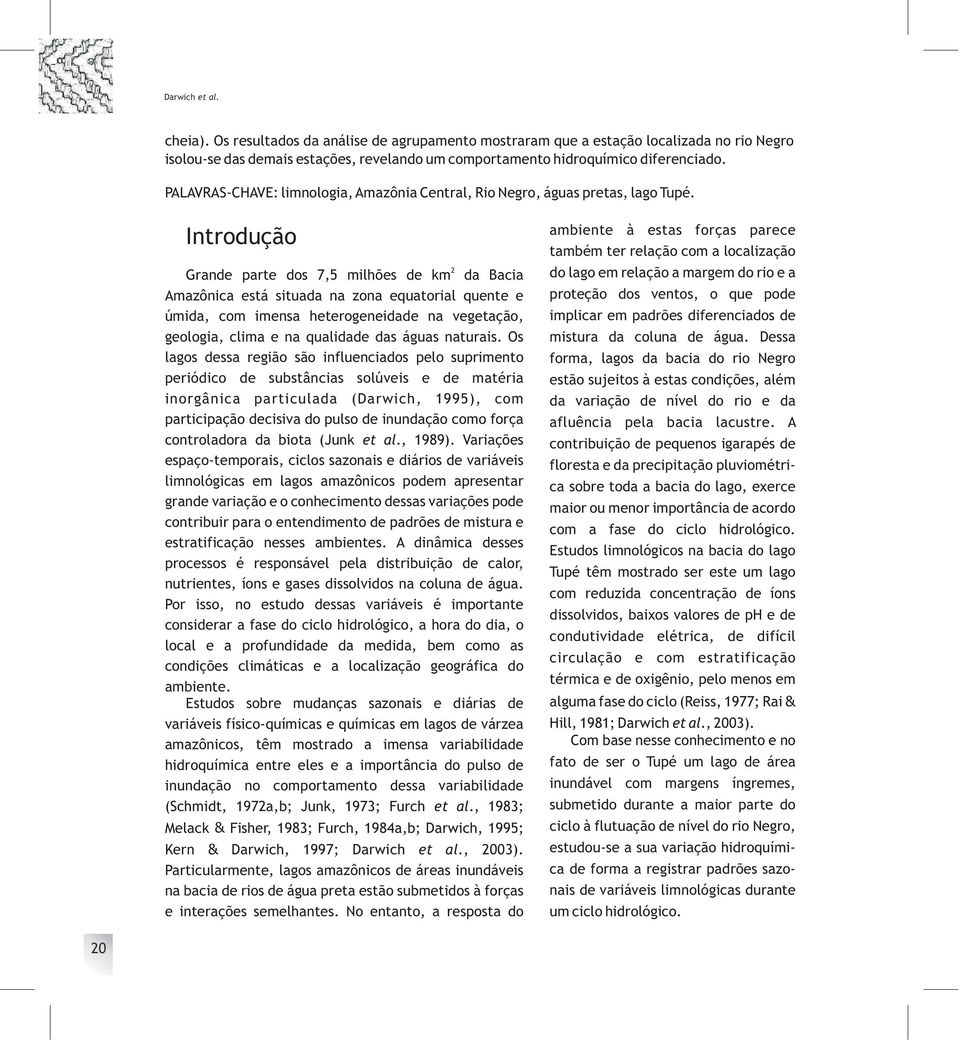 Introdução 2 Grande parte dos 7,5 milhões de km da Bacia Amazônica está situada na zona equatorial quente e úmida, com imensa heterogeneidade na vegetação, geologia, clima e na qualidade das águas