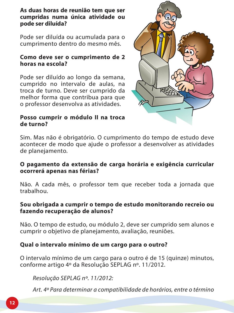 Deve ser cumprido da melhor forma que contribua para que o professor desenvolva as atividades. Posso cumprir o módulo II na troca de turno? Sim. Mas não é obrigatório.