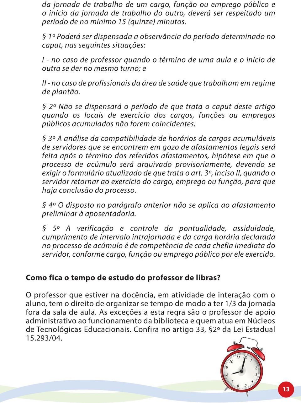 - no caso de profissionais da área de saúde que trabalham em regime de plantão.