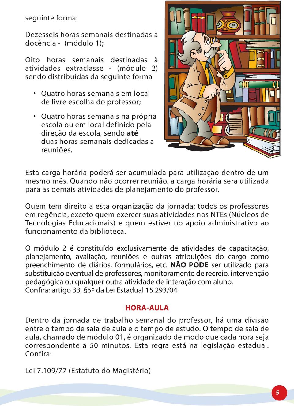 Esta carga horária poderá ser acumulada para utilização dentro de um mesmo mês. Quando não ocorrer reunião, a carga horária será utilizada para as demais atividades de planejamento do professor.