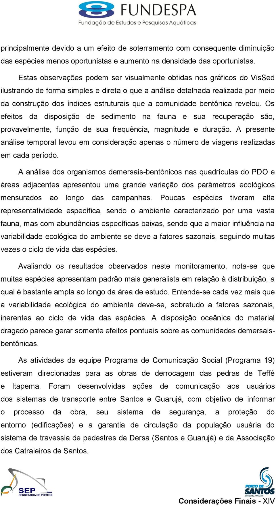 comunidade bentônica revelou. Os efeitos da disposição de sedimento na fauna e sua recuperação são, provavelmente, função de sua frequência, magnitude e duração.