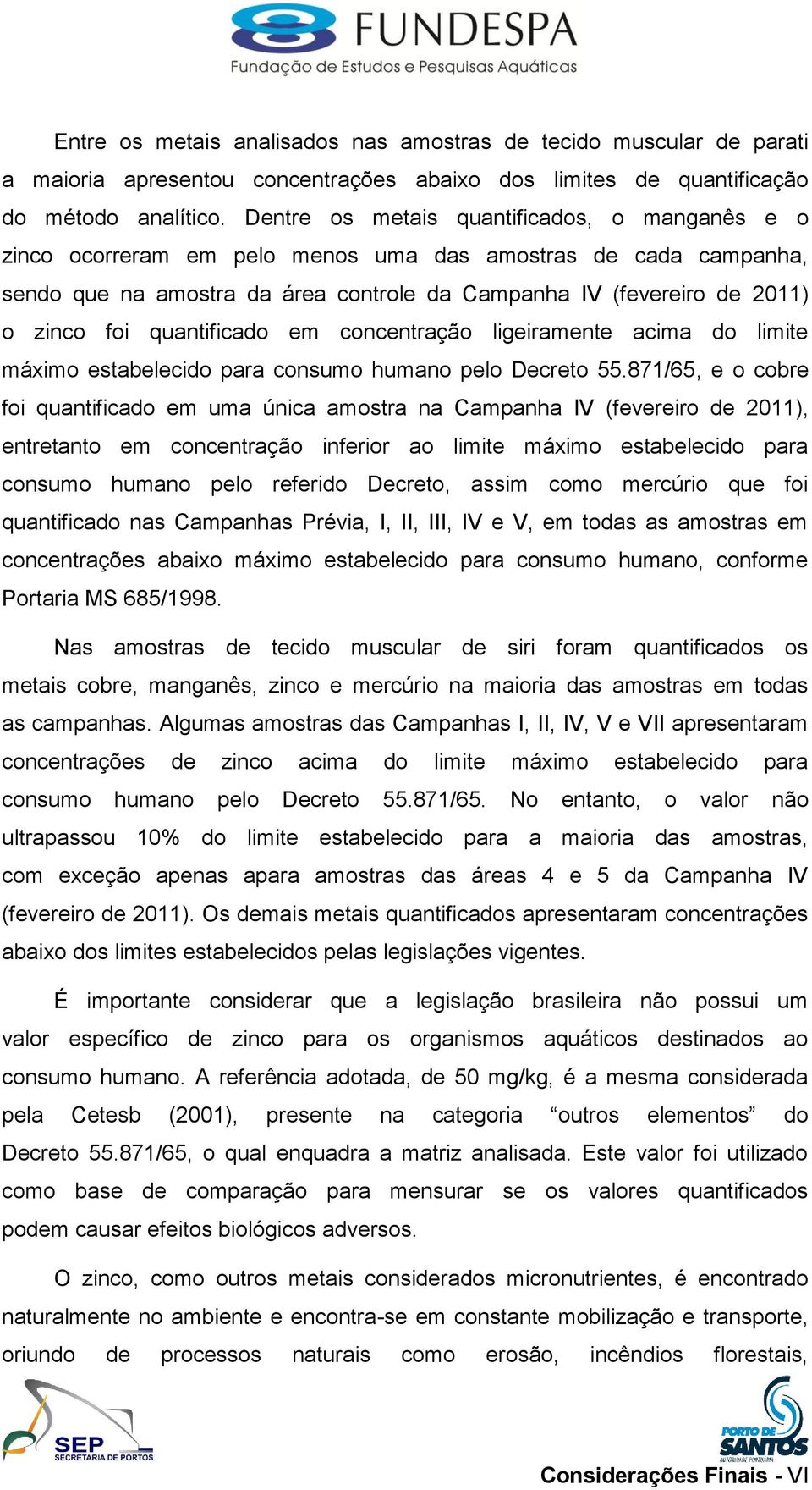 quantificado em concentração ligeiramente acima do limite máximo estabelecido para consumo humano pelo Decreto 55.