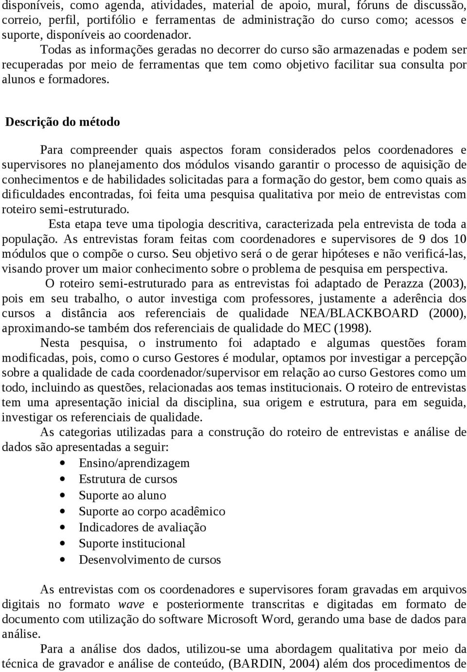 Descrição do método Para compreender quais aspectos foram considerados pelos coordenadores e supervisores no planejamento dos módulos visando garantir o processo de aquisição de conhecimentos e de