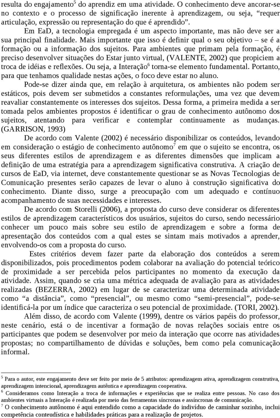 Em EaD, a tecnologia empregada é um aspecto importante, mas não deve ser a sua principal finalidade.