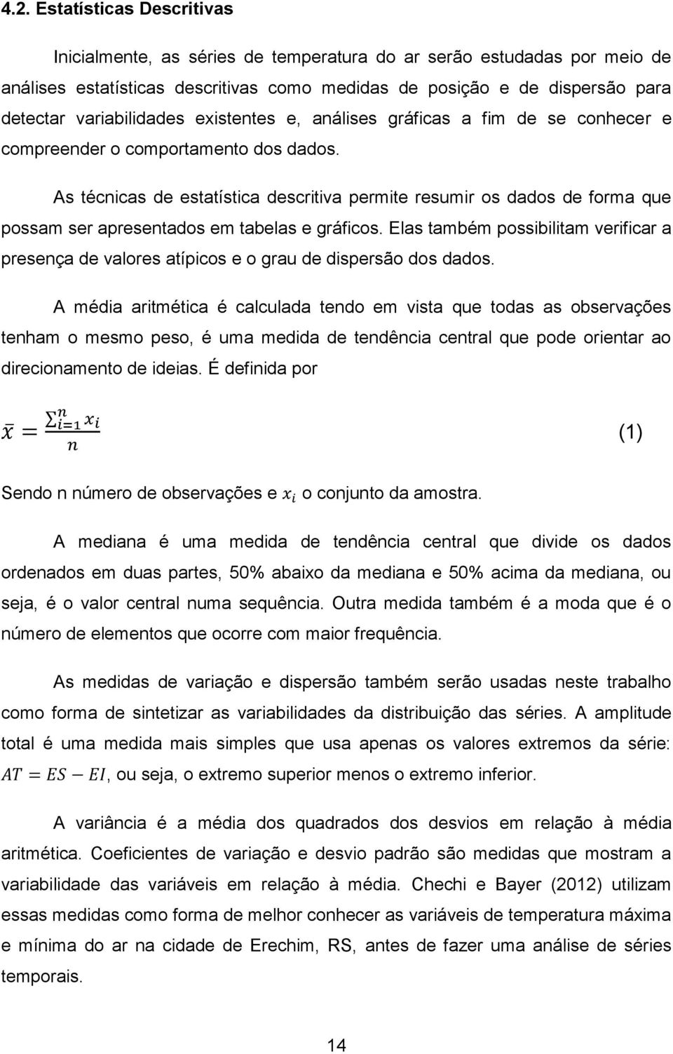 As técnicas de estatística descritiva permite resumir os dados de forma que possam ser apresentados em tabelas e gráficos.