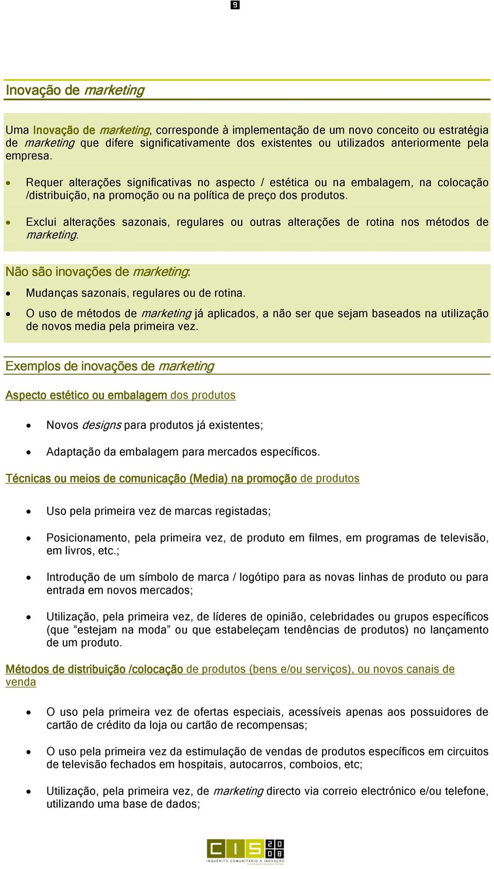 Exclui alterações sazonais, regulares ou outras alterações de rotina nos métodos de marketing. Não são inovações de marketing: Mudanças sazonais, regulares ou de rotina.