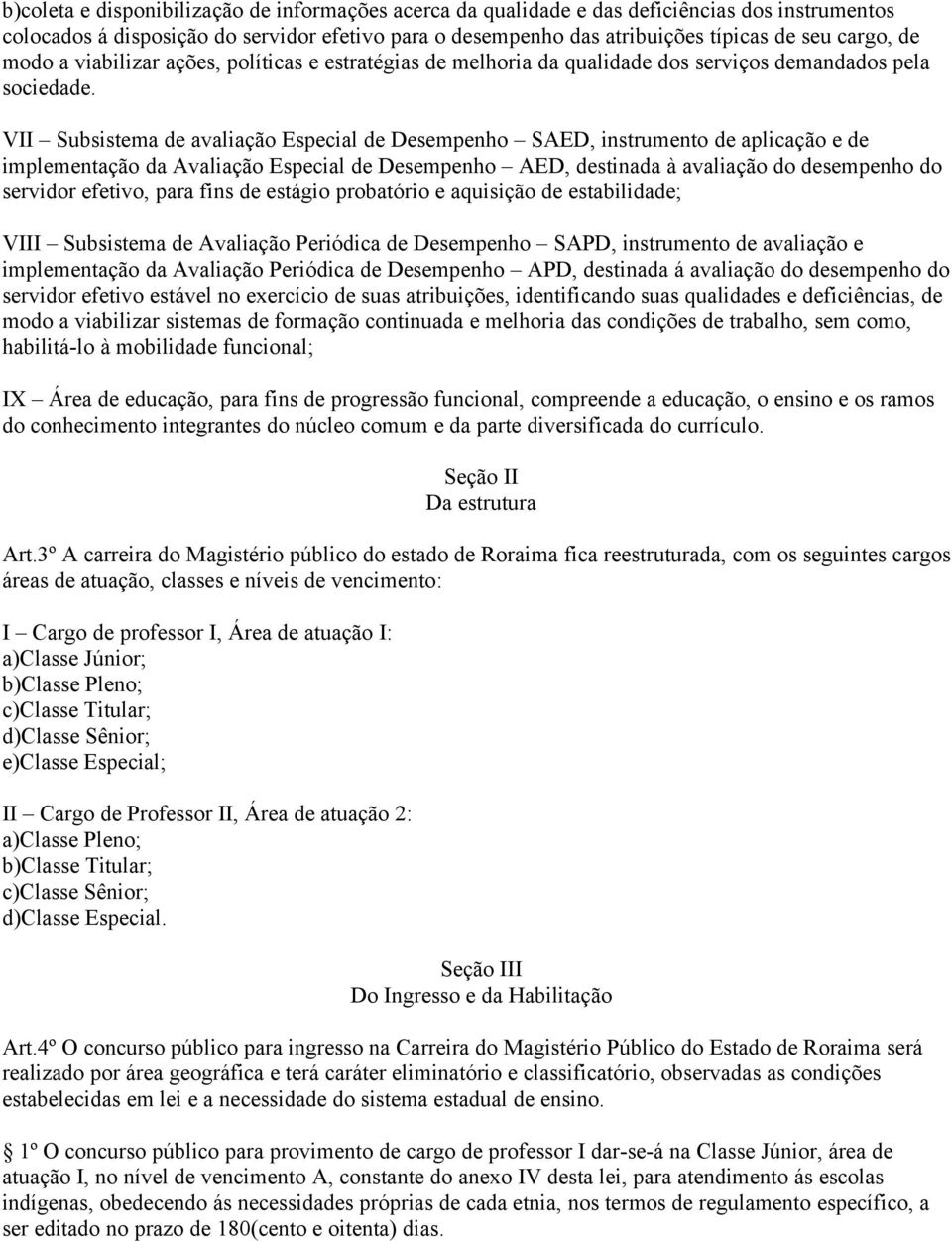 VII Subsistema de avaliação Especial de Desempenho SAED, instrumento de aplicação e de implementação da Avaliação Especial de Desempenho AED, destinada à avaliação do desempenho do servidor efetivo,