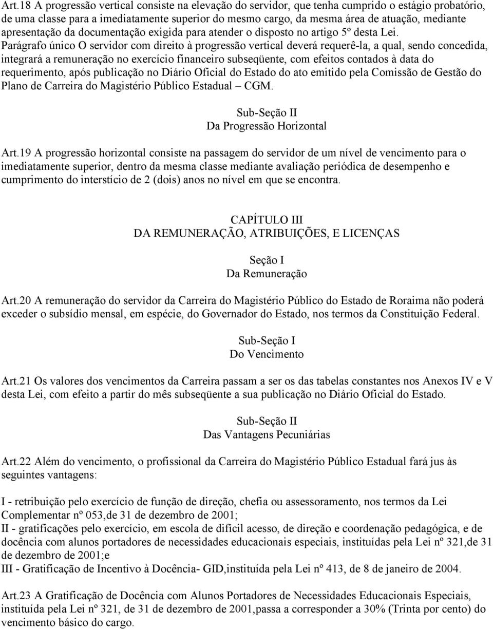 Parágrafo único O servidor com direito à progressão vertical deverá requerê-la, a qual, sendo concedida, integrará a remuneração no exercício financeiro subseqüente, com efeitos contados à data do