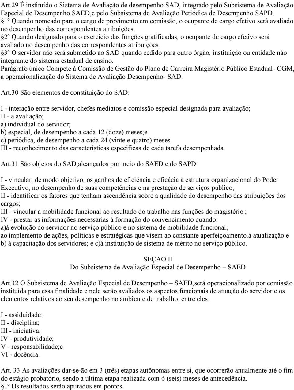 2º Quando designado para o exercício das funções gratificadas, o ocupante de cargo efetivo será avaliado no desempenho das correspondentes atribuições.