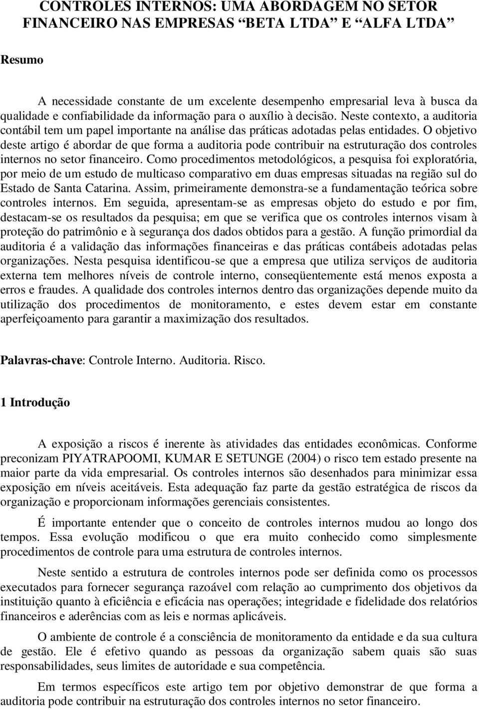 O objetivo deste artigo é abordar de que forma a auditoria pode contribuir na estruturação dos controles internos no setor financeiro.