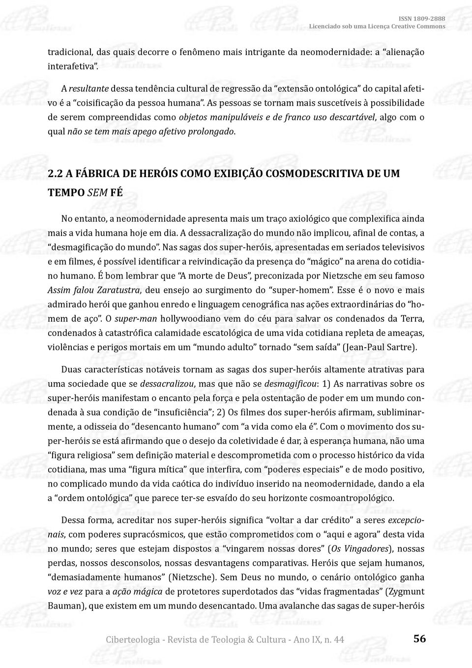 As pessoas se tornam mais suscetíveis à possibilidade de serem compreendidas como objetos manipuláveis e de franco uso descartável, algo com o qual não se tem mais apego afetivo prolongado. 2.