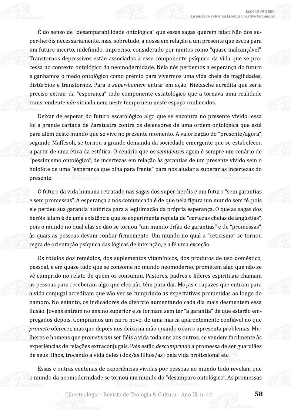 Transtornos depressivos estão associados a esse componente psíquico da vida que se processa no contexto ontológico da neomodernidade.