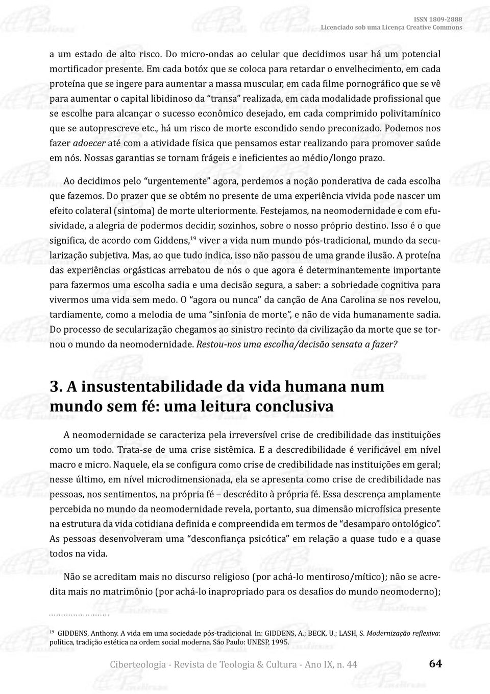 transa realizada, em cada modalidade profissional que se escolhe para alcançar o sucesso econômico desejado, em cada comprimido polivitamínico que se autoprescreve etc.