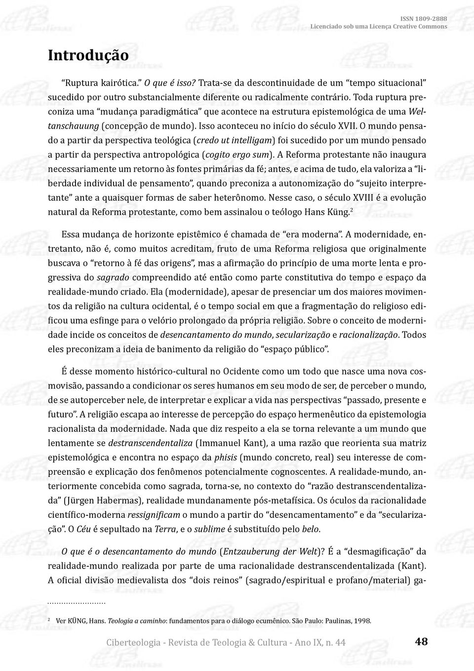 O mundo pensado a partir da perspectiva teológica (credo ut intelligam) foi sucedido por um mundo pensado a partir da perspectiva antropológica (cogito ergo sum).