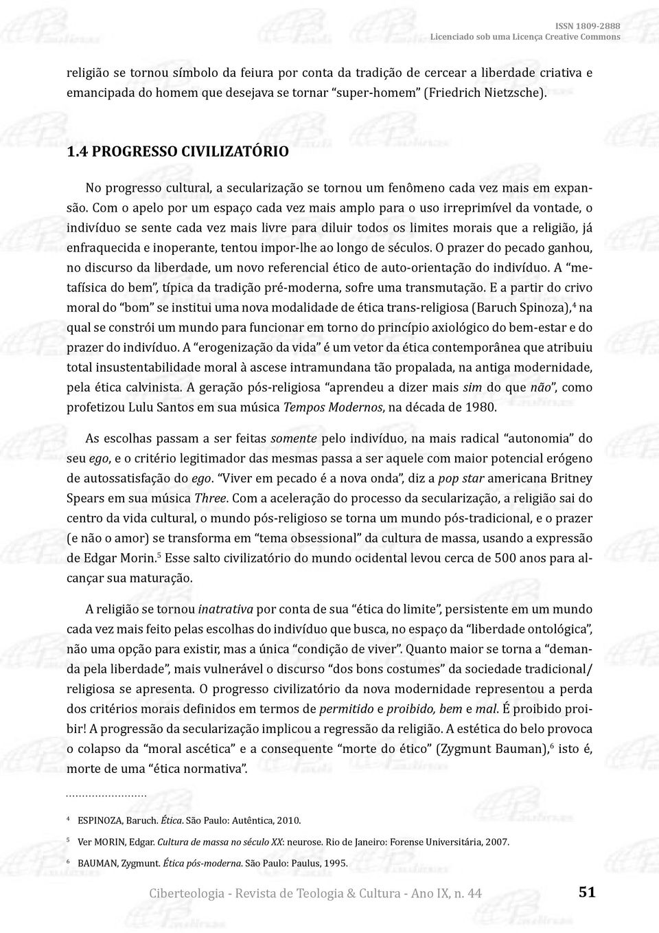 Com o apelo por um espaço cada vez mais amplo para o uso irreprimível da vontade, o indivíduo se sente cada vez mais livre para diluir todos os limites morais que a religião, já enfraquecida e