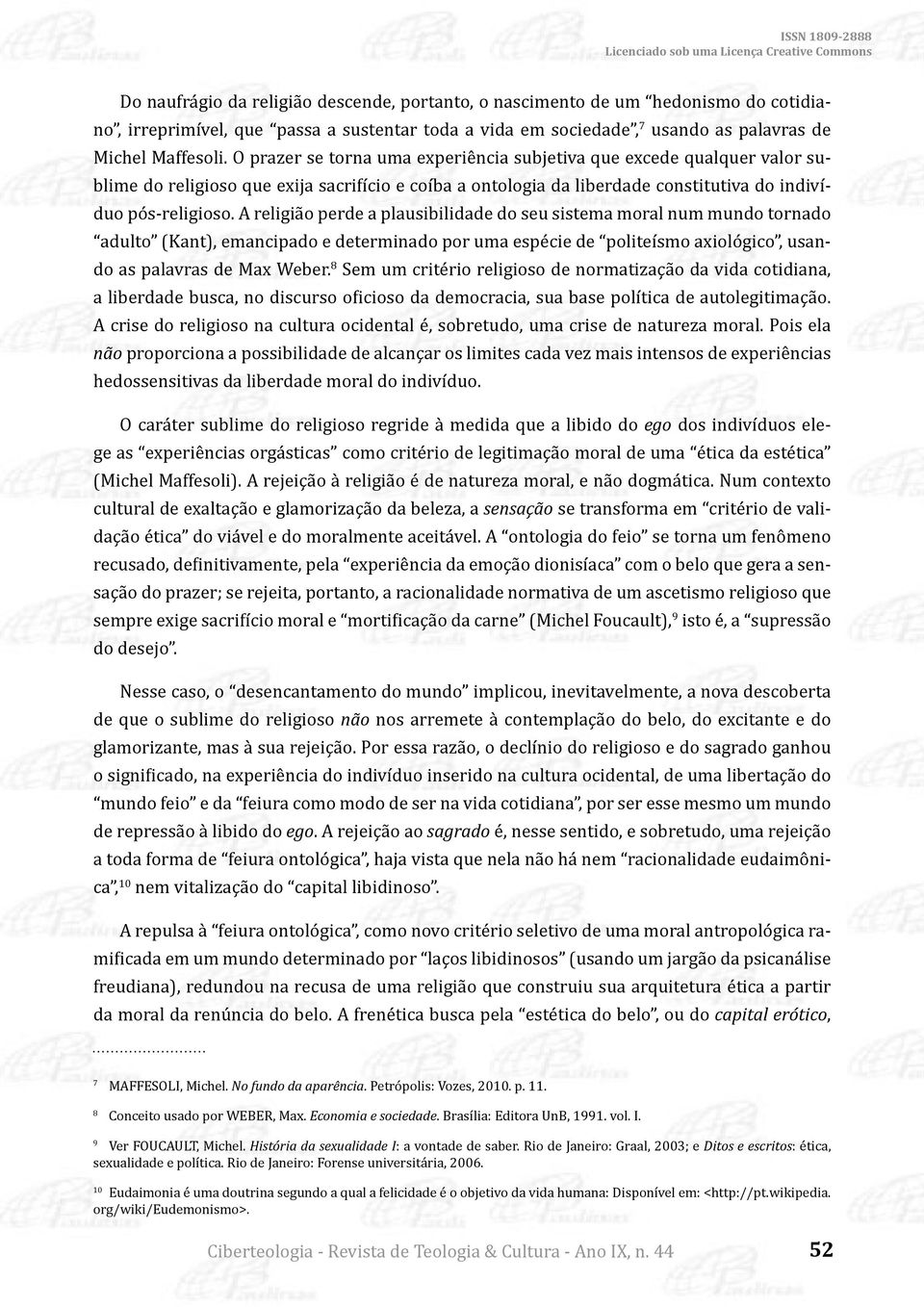 A religião perde a plausibilidade do seu sistema moral num mundo tornado adulto (Kant), emancipado e determinado por uma espécie de politeísmo axiológico, usando as palavras de Max Weber.