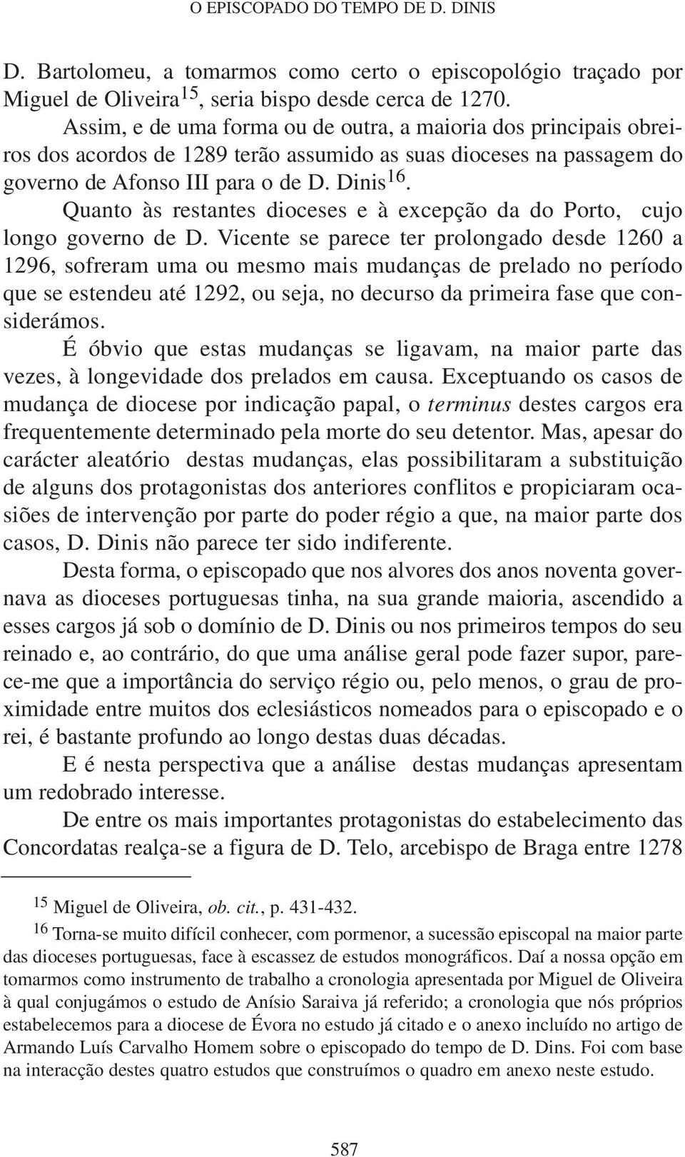 Quanto às restantes dioceses e à excepção da do Porto, cujo longo governo de D.