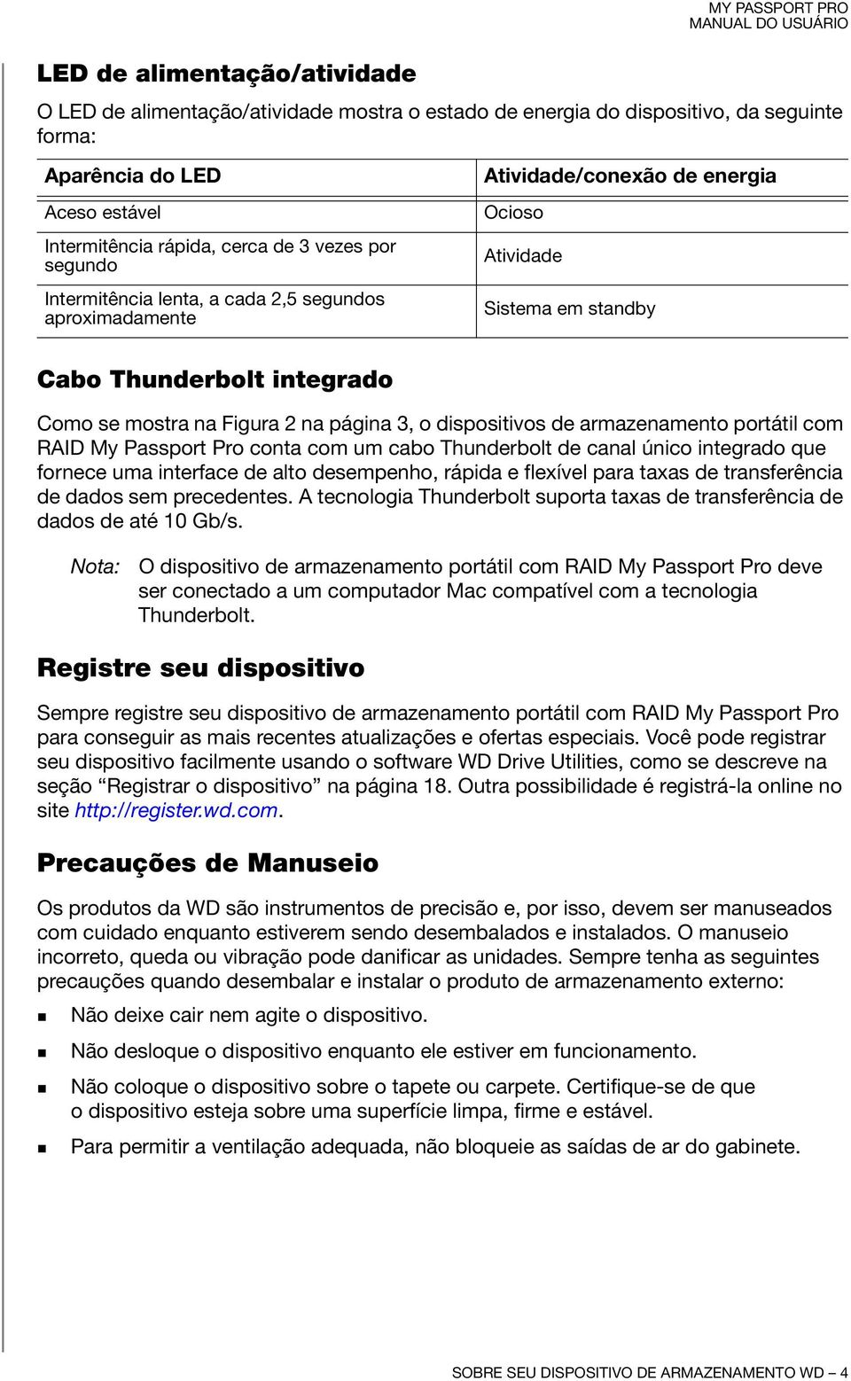 Passport Pro conta com um cabo Thunderbolt de canal único integrado que fornece uma interface de alto desempenho, rápida e flexível para taxas de transferência de dados sem precedentes.