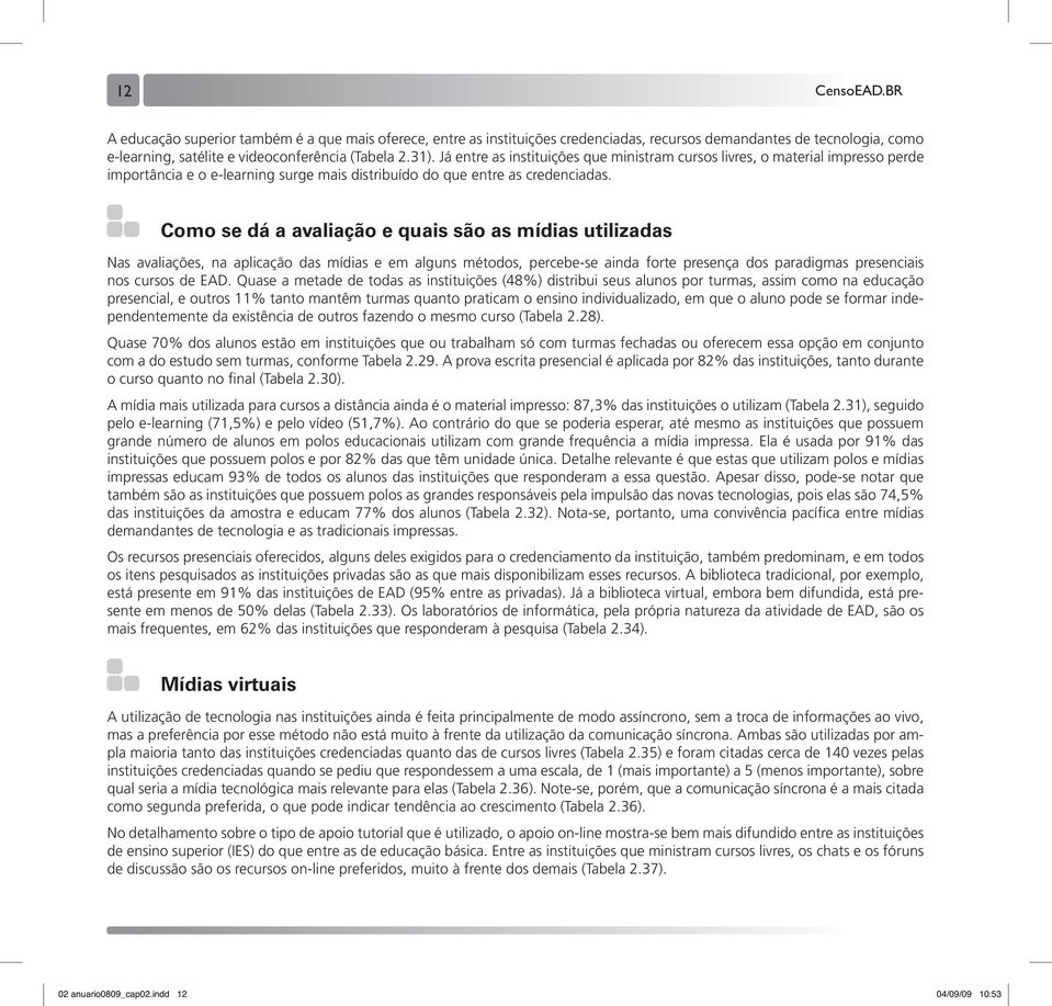 Como se dá a avaliação e quais são as mídias utilizadas Nas avaliações, na aplicação das mídias e em alguns métodos, percebe-se ainda forte presença dos paradigmas presenciais nos cursos de EAD.