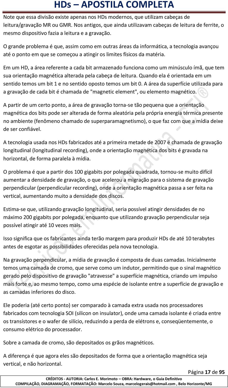 O grande problema é que, assim como em outras áreas da informática, a tecnologia avançou até o ponto em que se começou a atingir os limites físicos da matéria.