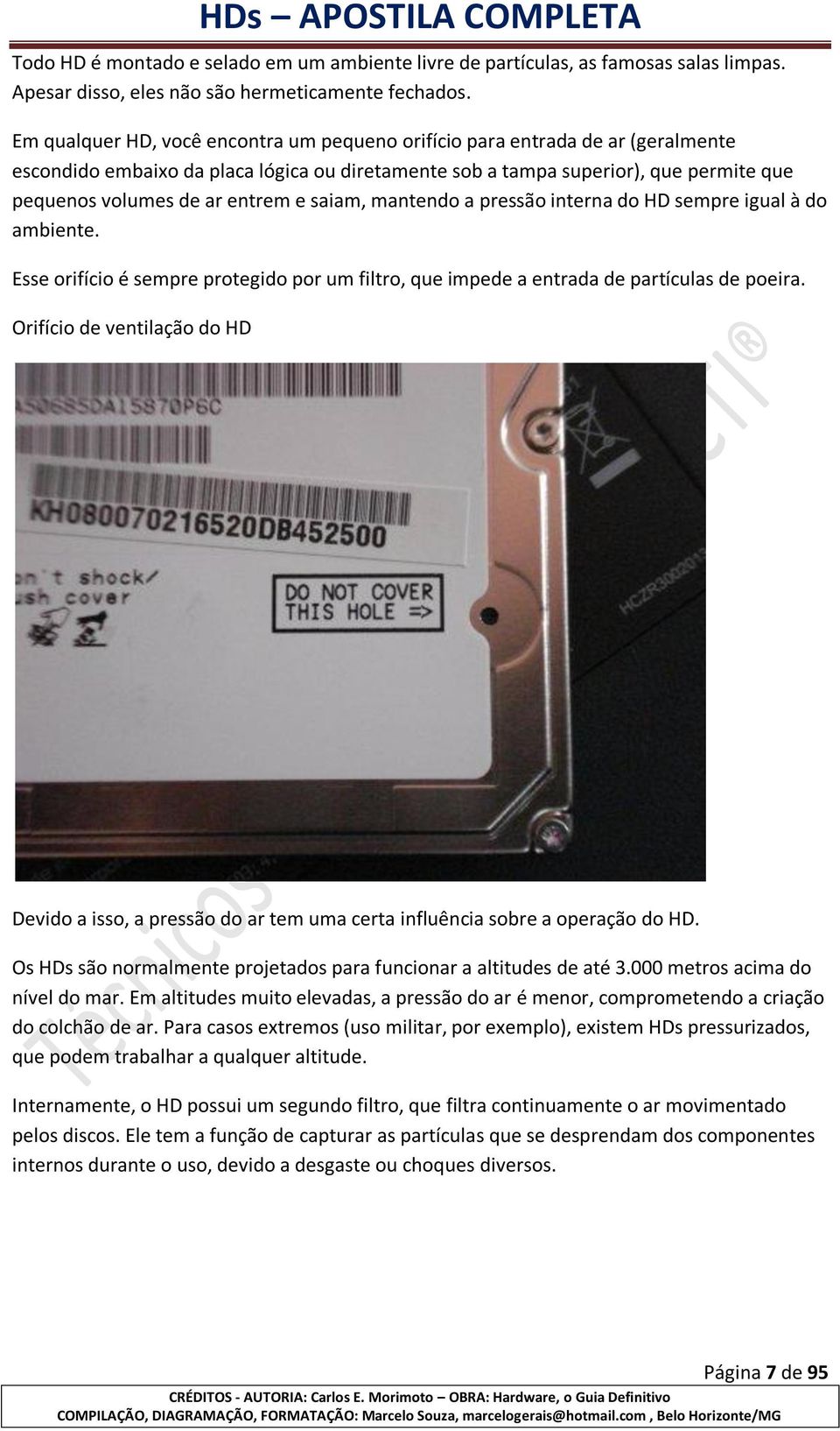 e saiam, mantendo a pressão interna do HD sempre igual à do ambiente. Esse orifício é sempre protegido por um filtro, que impede a entrada de partículas de poeira.