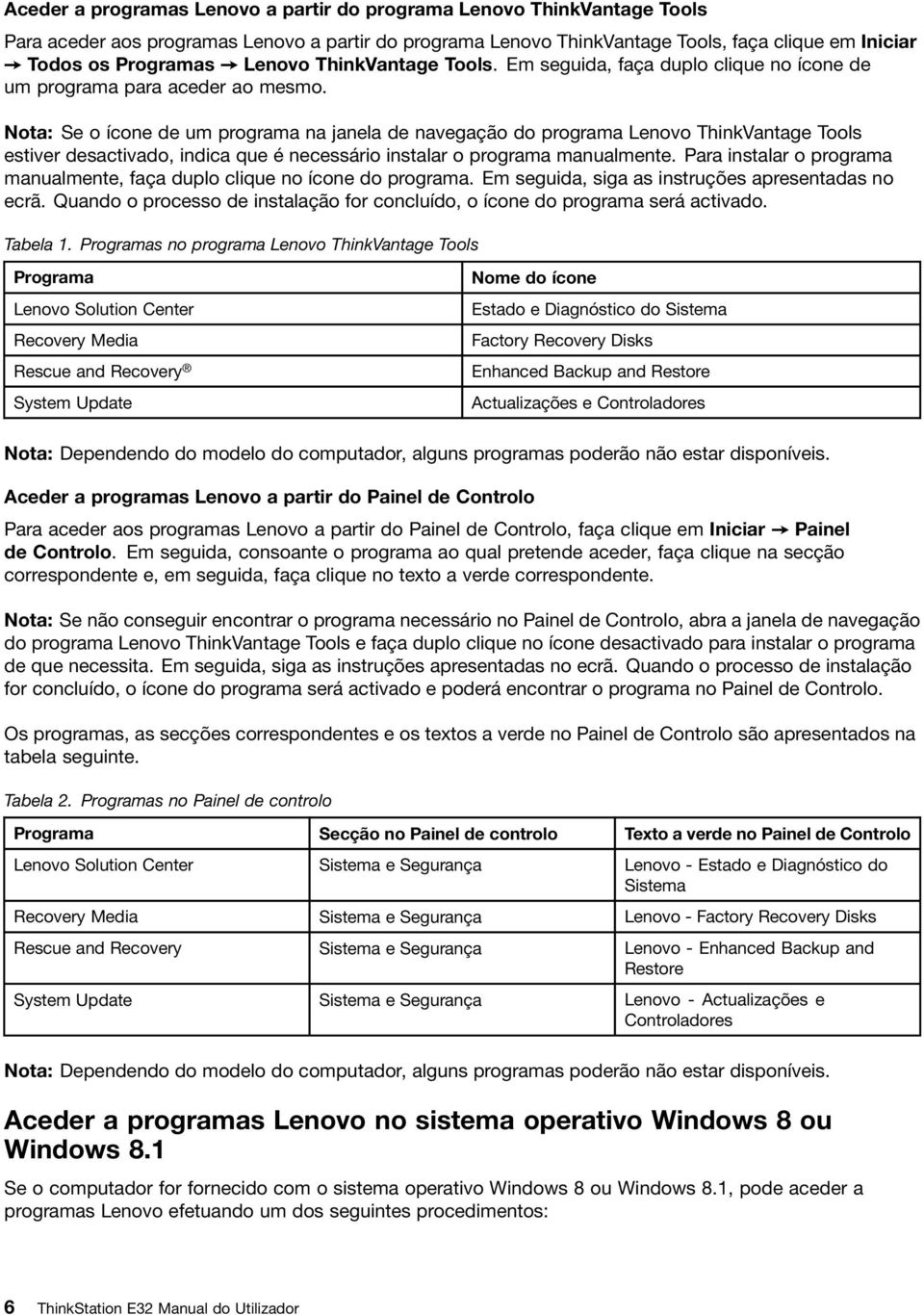 Nota: Se o ícone de um programa na janela de navegação do programa Lenovo ThinkVantage Tools estiver desactivado, indica que é necessário instalar o programa manualmente.