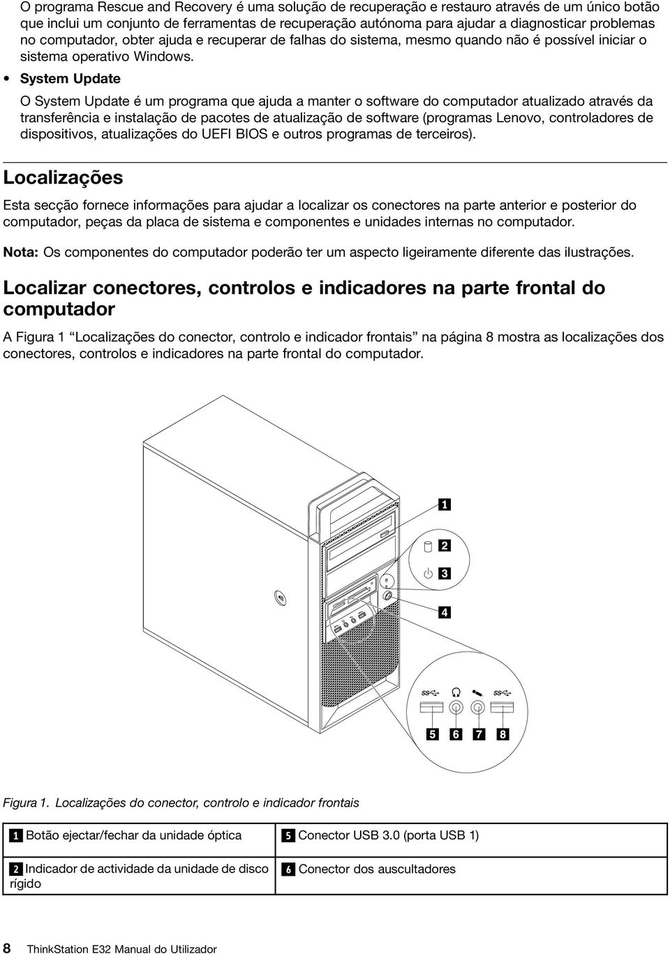 System Update O System Update é um programa que ajuda a manter o software do computador atualizado através da transferência e instalação de pacotes de atualização de software (programas Lenovo,