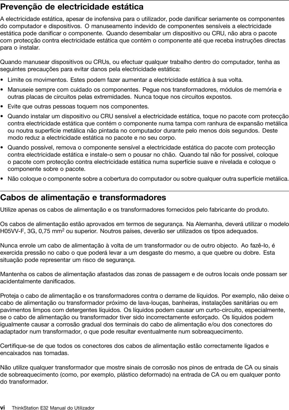 Quando desembalar um dispositivo ou CRU, não abra o pacote com protecção contra electricidade estática que contém o componente até que receba instruções directas para o instalar.