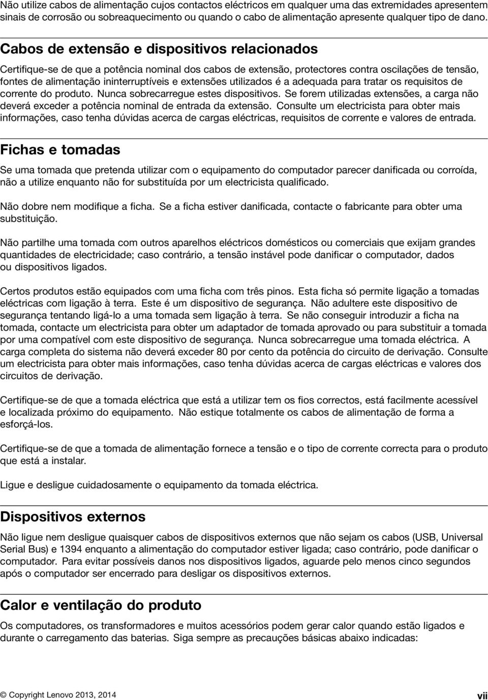 Cabos de extensão e dispositivos relacionados Certifique-se de que a potência nominal dos cabos de extensão, protectores contra oscilações de tensão, fontes de alimentação ininterruptíveis e