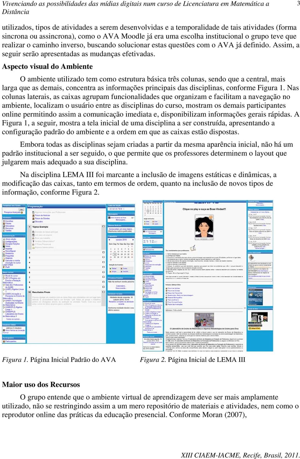 Aspecto visual do Ambiente O ambiente utilizado tem como estrutura básica três colunas, sendo que a central, mais larga que as demais, concentra as informações principais das disciplinas, conforme