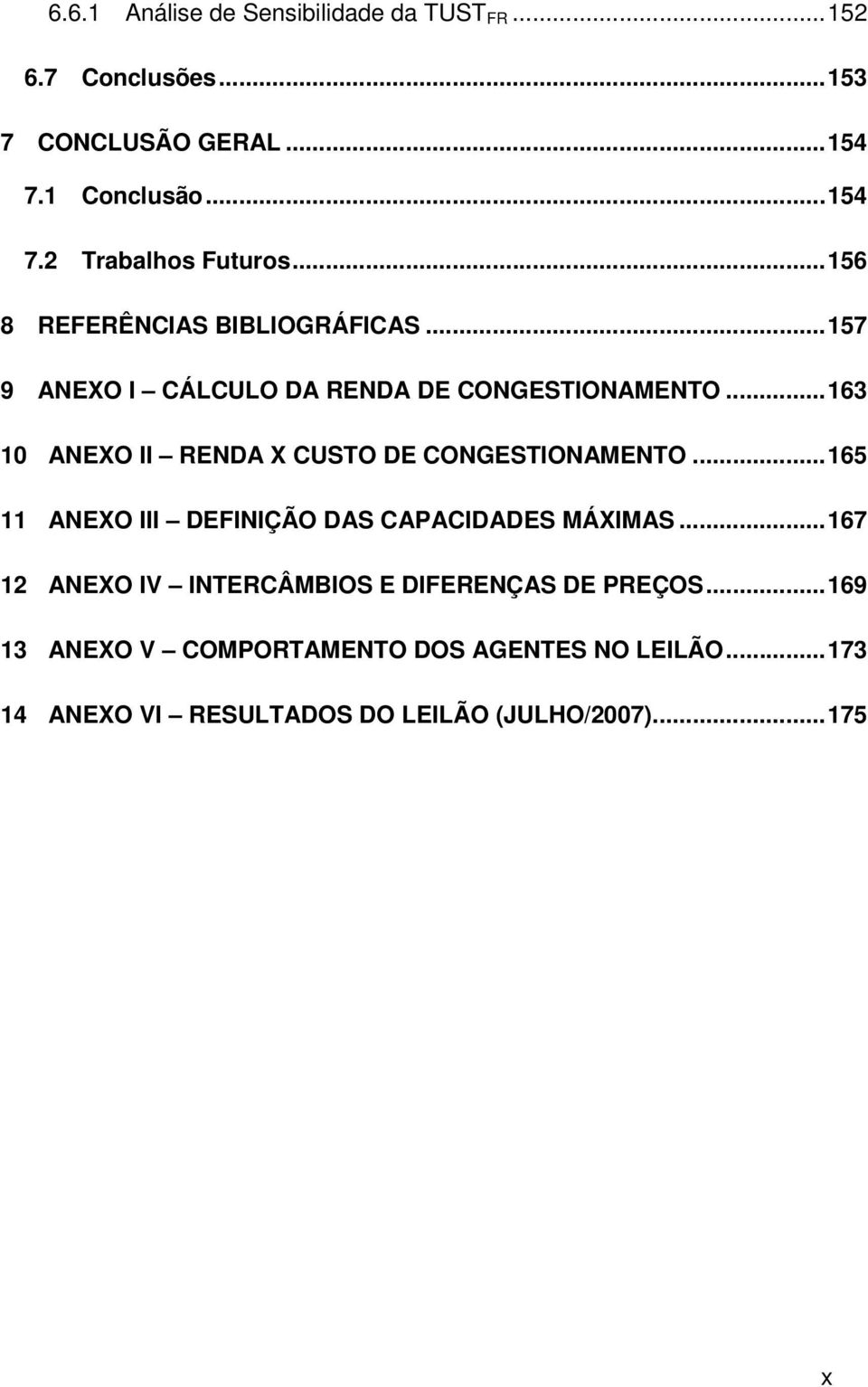 .. 163 10 ANEXO II RENDA X CUSTO DE CONGESTIONAMENTO... 165 11 ANEXO III DEFINIÇÃO DAS CAPACIDADES MÁXIMAS.