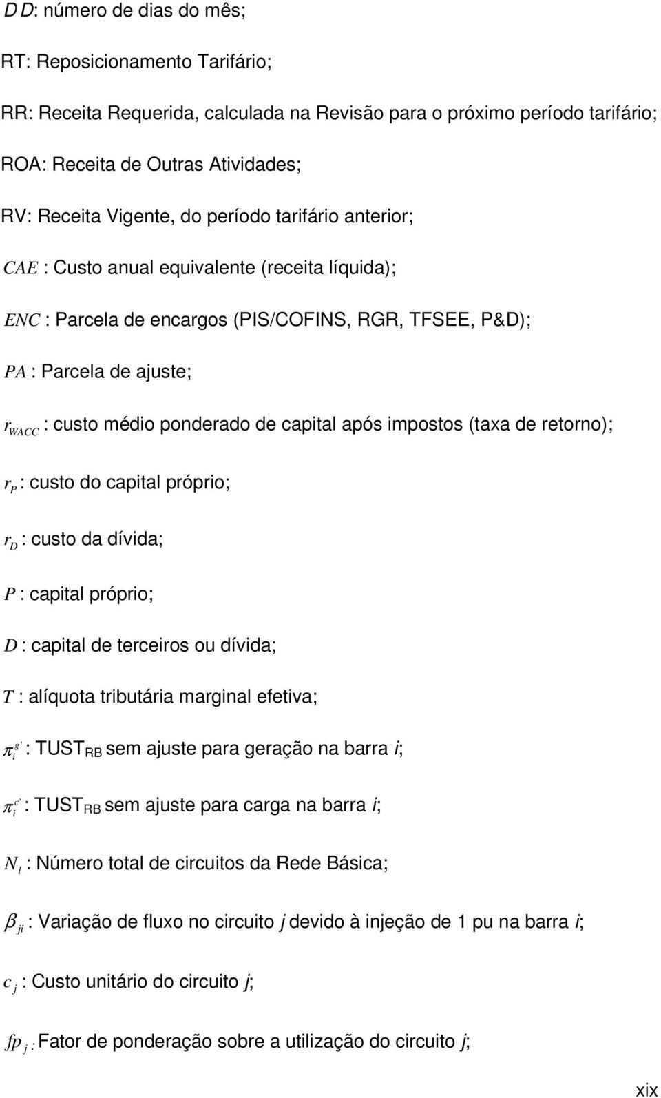 após impostos (taxa de retorno); r P : custo do capital próprio; r D : custo da dívida; P : capital próprio; D : capital de terceiros ou dívida; T : alíquota tributária marginal efetiva; g' π : TUST