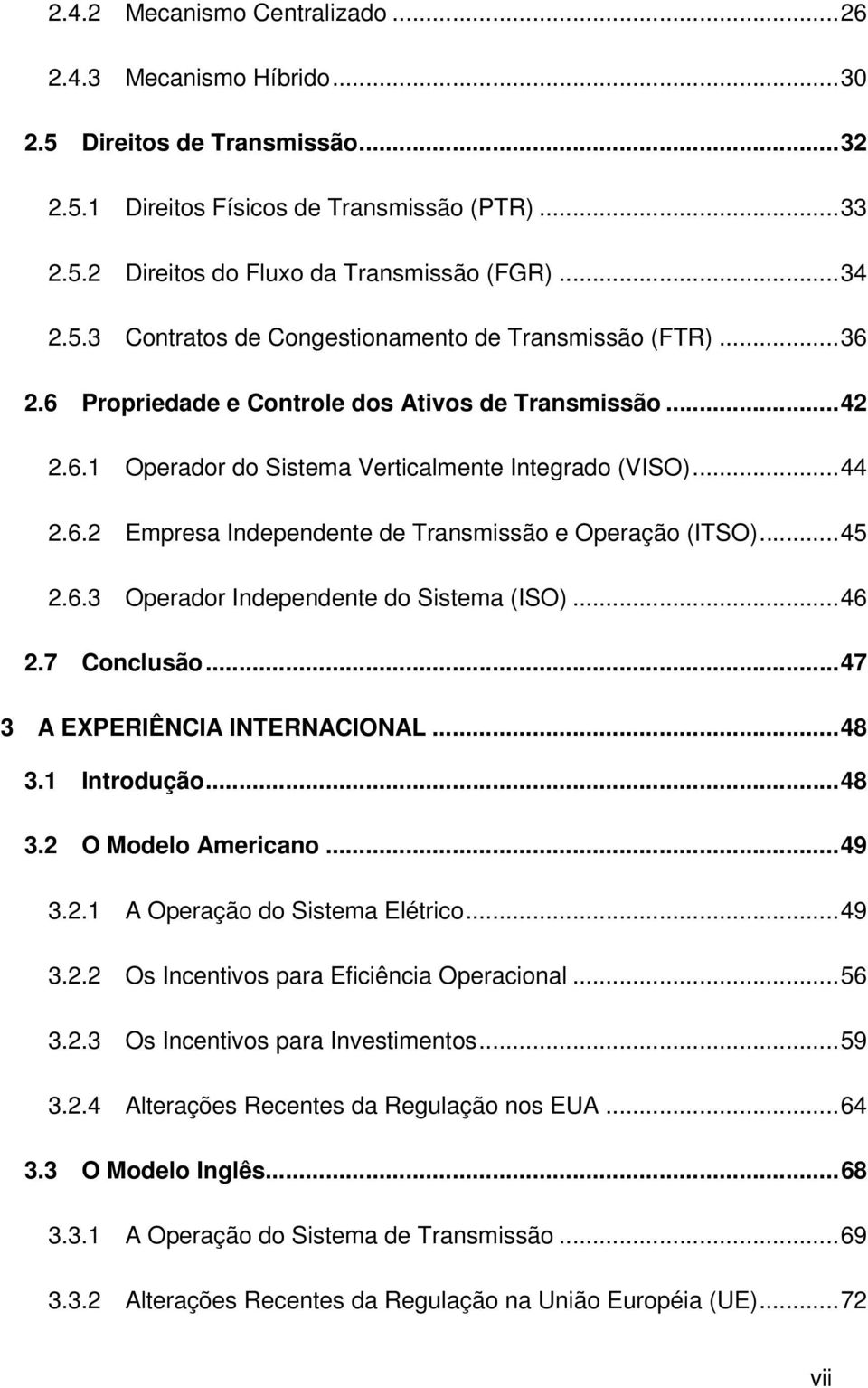 .. 45 2.6.3 Operador Independente do Sistema (ISO)... 46 2.7 Conclusão... 47 3 A EXPERIÊNCIA INTERNACIONAL... 48 3.1 Introdução... 48 3.2 O Modelo Americano... 49 3.2.1 A Operação do Sistema Elétrico.