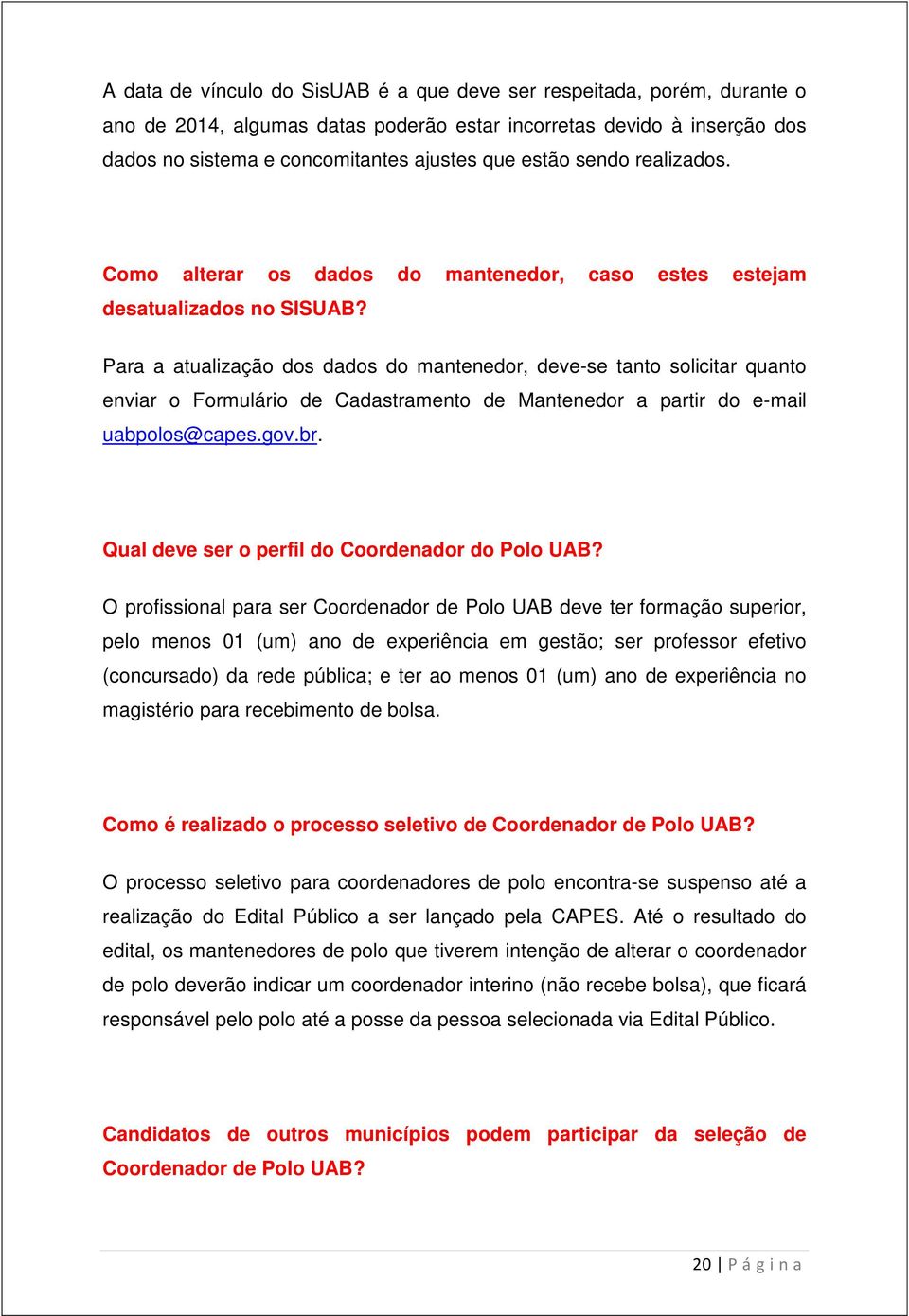 Para a atualização dos dados do mantenedor, deve-se tanto solicitar quanto enviar o Formulário de Cadastramento de Mantenedor a partir do e-mail uabpolos@capes.gov.br.