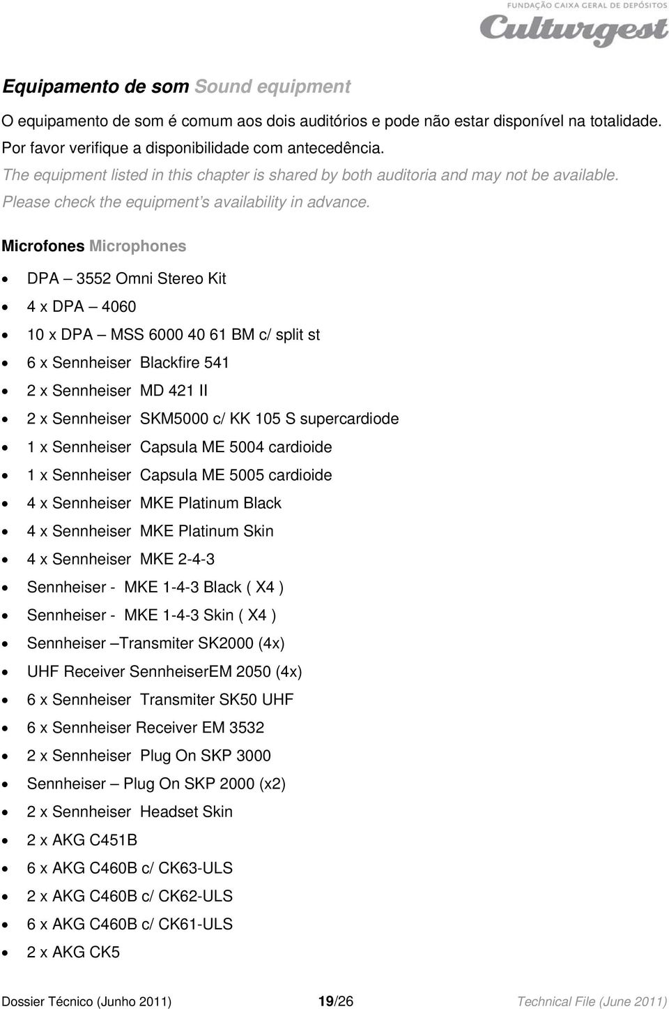 Microfones Microphones DPA 3552 Omni Stereo Kit 4 x DPA 4060 10 x DPA MSS 6000 40 61 BM c/ split st 6 x Sennheiser Blackfire 541 2 x Sennheiser MD 421 II 2 x Sennheiser SKM5000 c/ KK 105 S