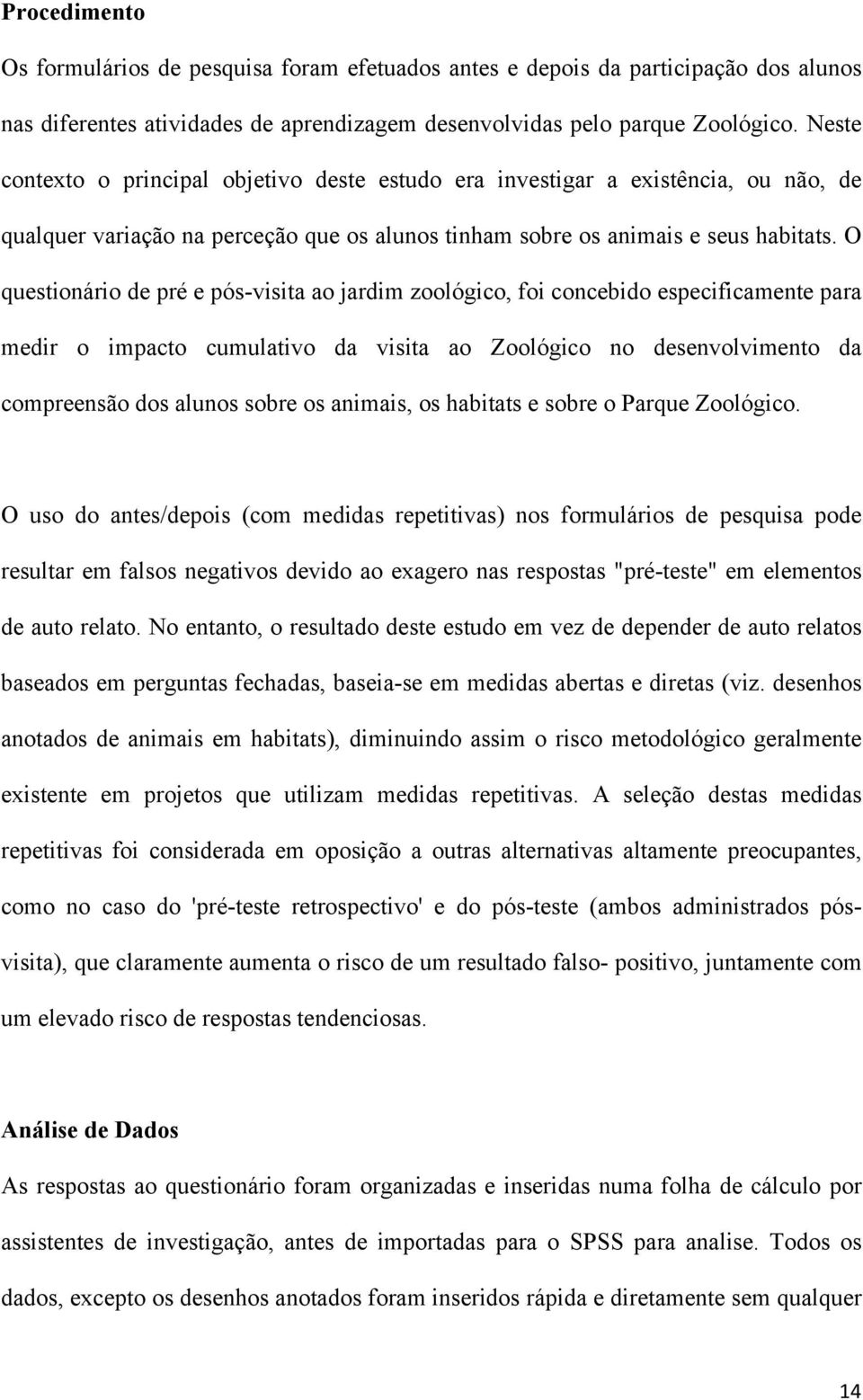 O questionário de pré e pós-visita ao jardim zoológico, foi concebido especificamente para medir o impacto cumulativo da visita ao Zoológico no desenvolvimento da compreensão dos alunos sobre os