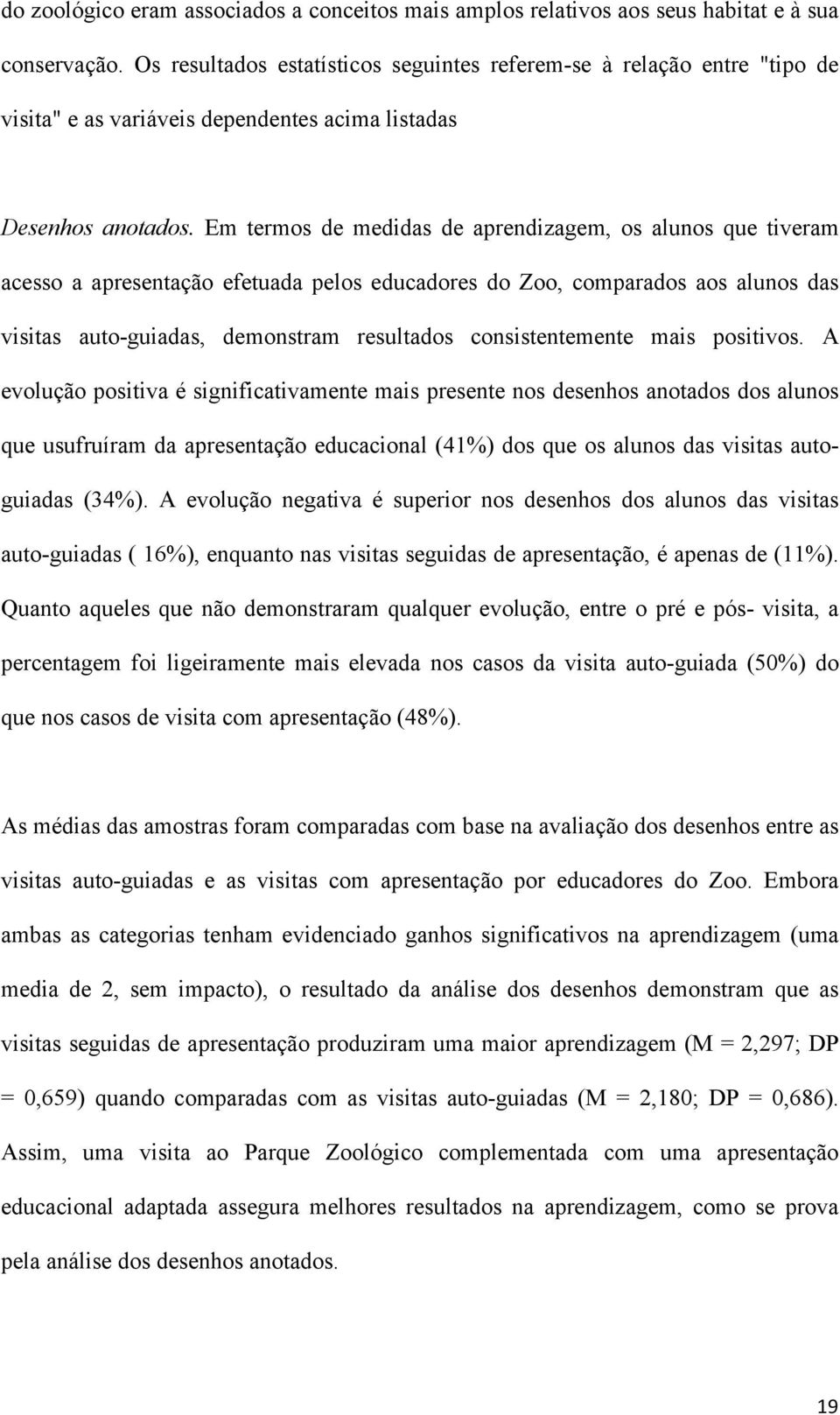 Em termos de medidas de aprendizagem, os alunos que tiveram acesso a apresentação efetuada pelos educadores do Zoo, comparados aos alunos das visitas auto-guiadas, demonstram resultados