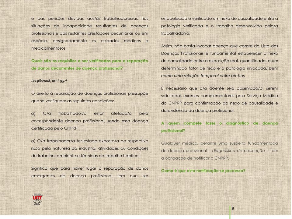 º O direito à reparação de doenças profissionais pressupõe que se verifiquem as seguintes condições: a) O/a trabalhador/a estar afetado/a pela correspondente doença profissional, sendo essa doença