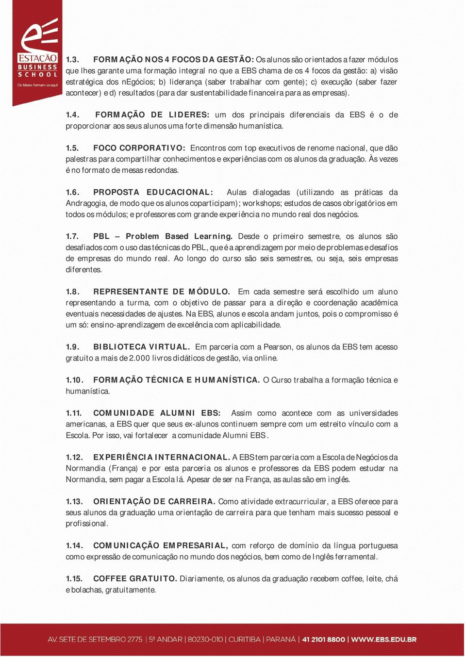 FORMAÇÃO DE LIDERES: um dos principais diferenciais da EBS é o de proporcionar aos seus alunos uma forte dimensão humanística. 1.5.